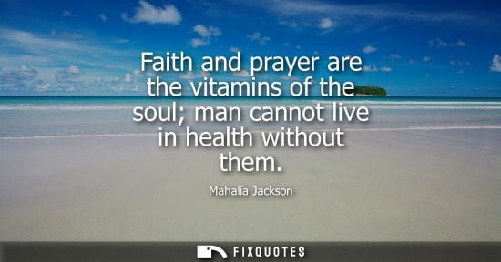 Small: Faith and prayer are the vitamins of the soul man cannot live in health without them
