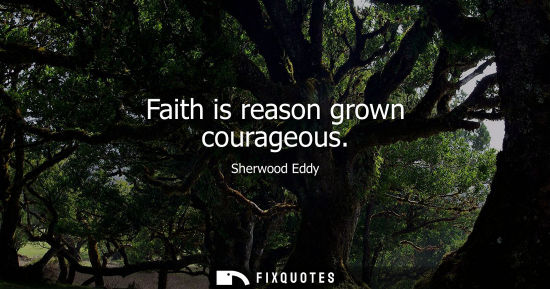 Small: Faith is reason grown courageous