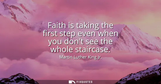 Small: Faith is taking the first step even when you dont see the whole staircase