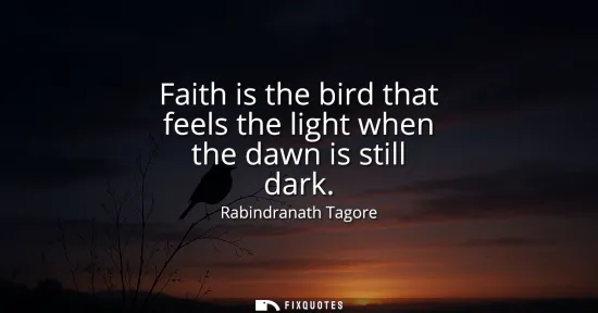 Small: Faith is the bird that feels the light when the dawn is still dark