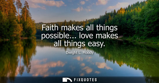 Small: Faith makes all things possible... love makes all things easy