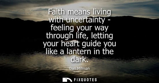 Small: Faith means living with uncertainty - feeling your way through life, letting your heart guide you like 