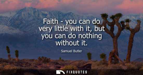 Small: Faith - you can do very little with it, but you can do nothing without it