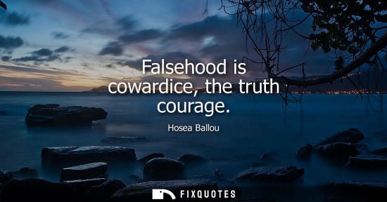 Small: Falsehood is cowardice, the truth courage