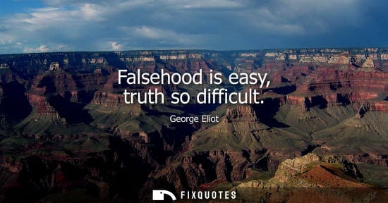Small: Falsehood is easy, truth so difficult