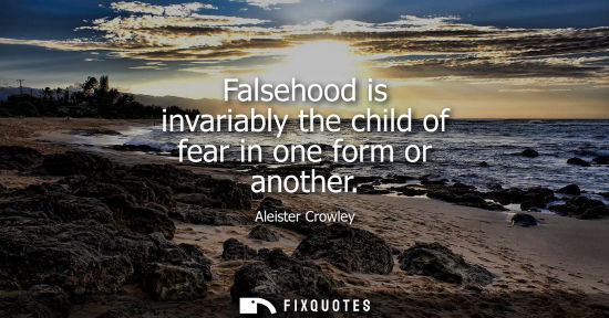 Small: Falsehood is invariably the child of fear in one form or another