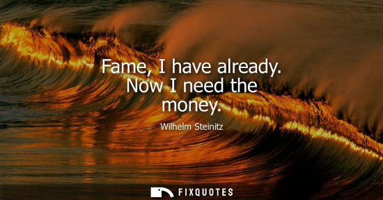 Small: Fame, I have already. Now I need the money