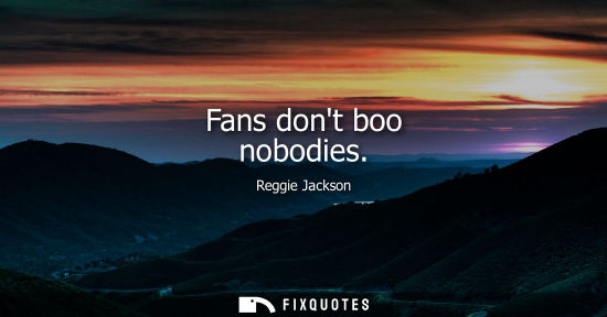 Small: Fans dont boo nobodies
