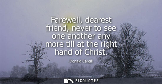 Small: Farewell, dearest friend, never to see one another any more till at the right hand of Christ