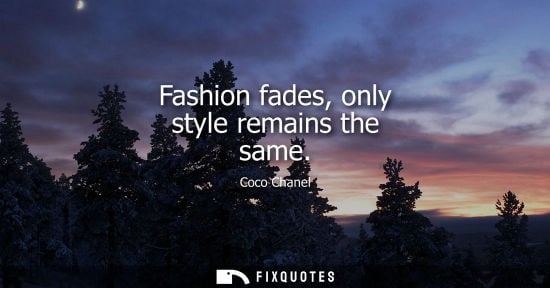 Small: Fashion fades, only style remains the same