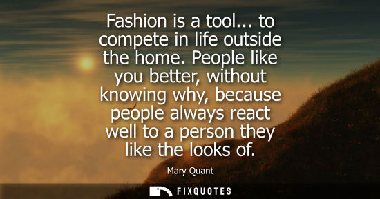 Small: Fashion is a tool... to compete in life outside the home. People like you better, without knowing why, 
