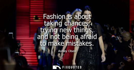 Small: Fashion is about taking chances, trying new things, and not being afraid to make mistakes