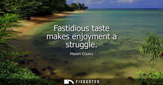 Small: Fastidious taste makes enjoyment a struggle