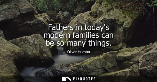 Small: Fathers in todays modern families can be so many things