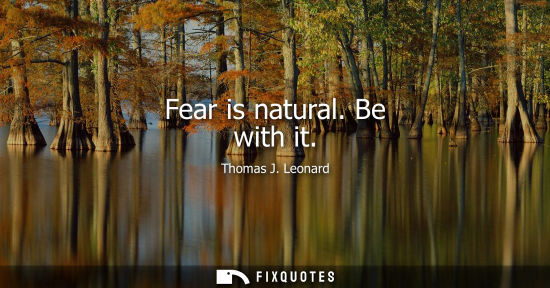 Small: Fear is natural. Be with it