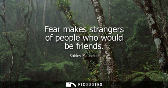 Small: Fear makes strangers of people who would be friends