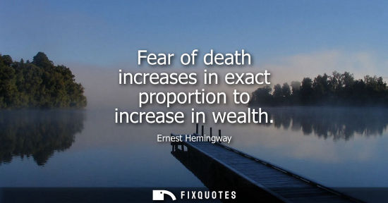 Small: Fear of death increases in exact proportion to increase in wealth