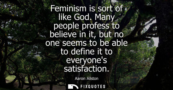 Small: Feminism is sort of like God. Many people profess to believe in it, but no one seems to be able to defi