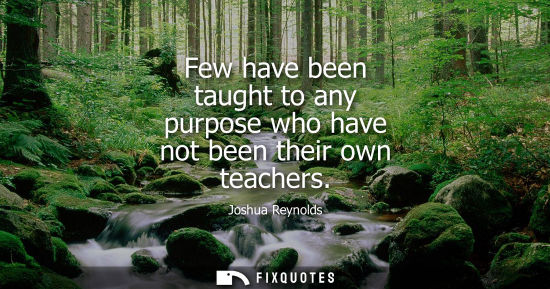 Small: Few have been taught to any purpose who have not been their own teachers