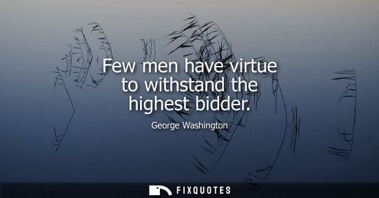 Small: Few men have virtue to withstand the highest bidder