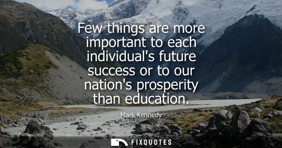 Small: Few things are more important to each individuals future success or to our nations prosperity than educ