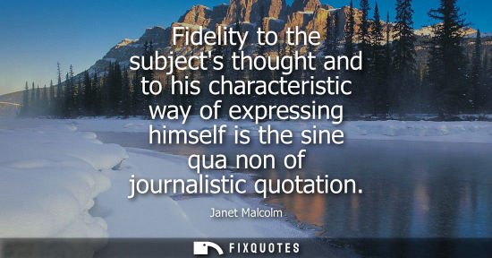 Small: Fidelity to the subjects thought and to his characteristic way of expressing himself is the sine qua no