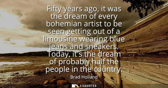 Small: Fifty years ago, it was the dream of every bohemian artist to be seen getting out of a limousine wearing blue 