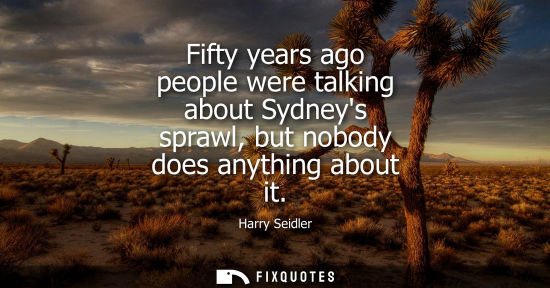 Small: Fifty years ago people were talking about Sydneys sprawl, but nobody does anything about it