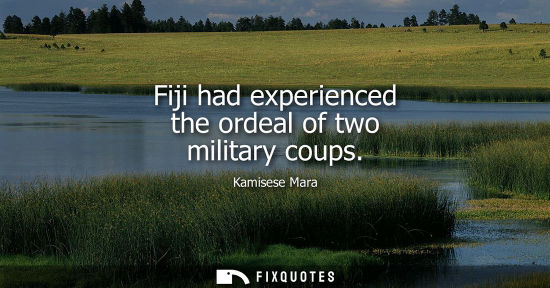 Small: Fiji had experienced the ordeal of two military coups - Kamisese Mara
