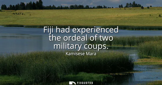 Small: Fiji had experienced the ordeal of two military coups