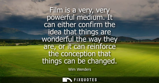 Small: Film is a very, very powerful medium. It can either confirm the idea that things are wonderful the way 