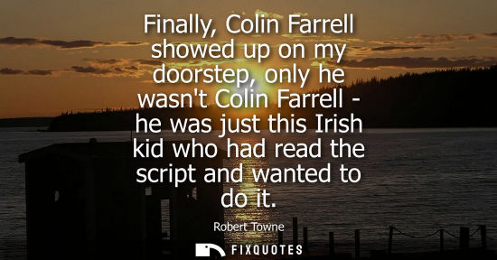 Small: Finally, Colin Farrell showed up on my doorstep, only he wasnt Colin Farrell - he was just this Irish k