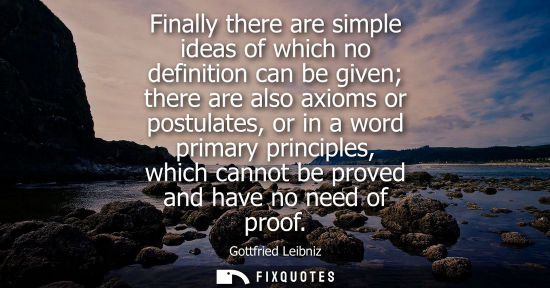 Small: Finally there are simple ideas of which no definition can be given there are also axioms or postulates,