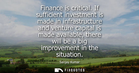 Small: Finance is critical. If sufficient investment is made in infrastructure and venture capital is made ava