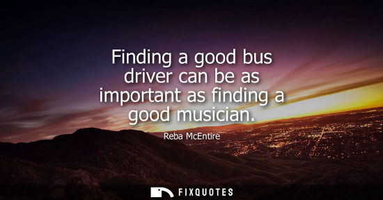 Small: Finding a good bus driver can be as important as finding a good musician
