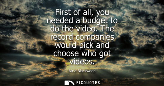 Small: First of all, you needed a budget to do the video. The record companies would pick and choose who got v