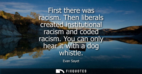 Small: First there was racism. Then liberals created institutional racism and coded racism. You can only hear 