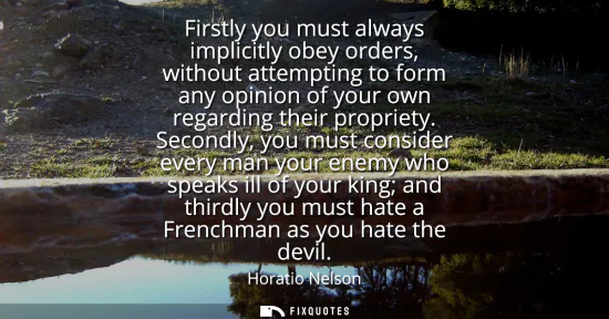 Small: Firstly you must always implicitly obey orders, without attempting to form any opinion of your own regarding t
