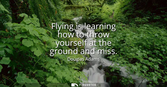 Small: Flying is learning how to throw yourself at the ground and miss