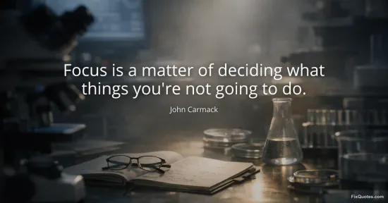 Focus is a matter of deciding what things you're not going to do