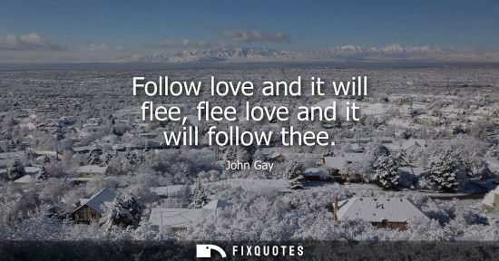 Small: Follow love and it will flee, flee love and it will follow thee
