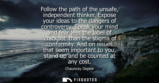 Small: Follow the path of the unsafe, independent thinker. Expose your ideas to the dangers of controversy.