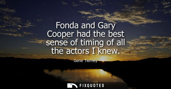 Small: Fonda and Gary Cooper had the best sense of timing of all the actors I knew