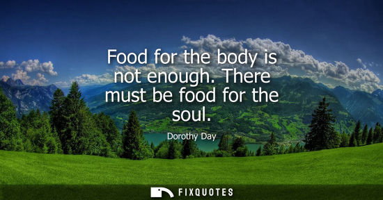 Small: Food for the body is not enough. There must be food for the soul