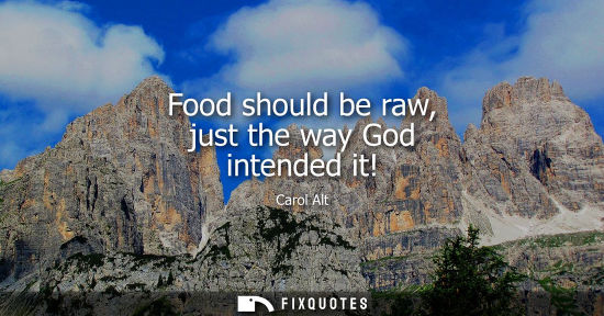 Small: Food should be raw, just the way God intended it!