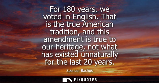 Small: For 180 years, we voted in English. That is the true American tradition, and this amendment is true to 