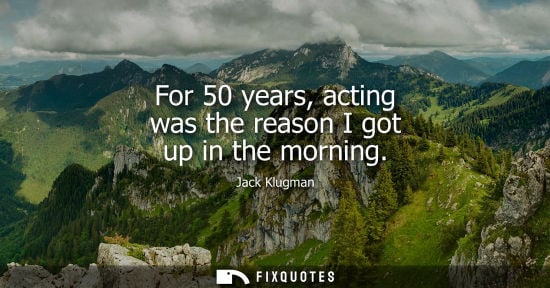 Small: For 50 years, acting was the reason I got up in the morning