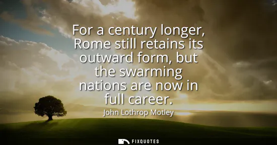 Small: For a century longer, Rome still retains its outward form, but the swarming nations are now in full career