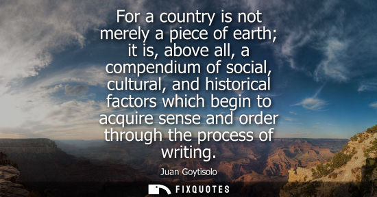 Small: For a country is not merely a piece of earth it is, above all, a compendium of social, cultural, and hi