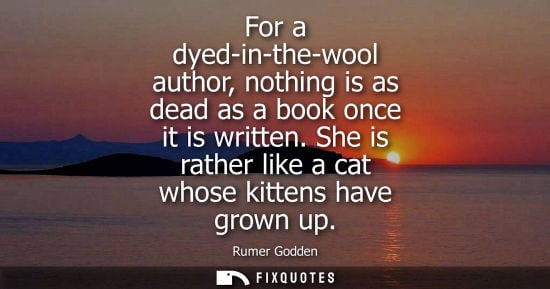Small: For a dyed-in-the-wool author, nothing is as dead as a book once it is written. She is rather like a ca